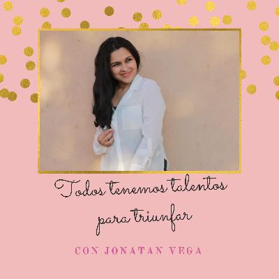 #006. Todos tenemos talentos para triunfar. Con Jonatan Vega