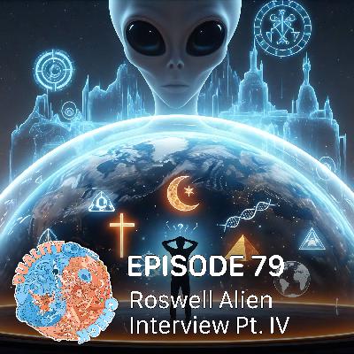 #79 – Roswell Alien Interview Pt. IV