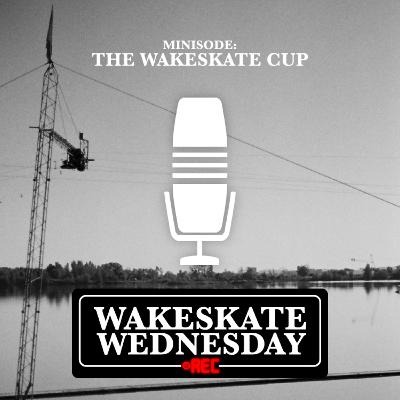 Minisode - The Wakeskate Cup