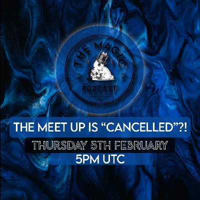 113: WHY THE MEET UP WAS "CANCELLED"! | The Magic Podcast