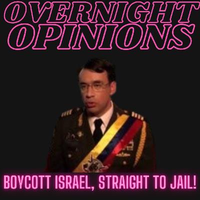 Boycott Israel… Straight to Jail | OVERNIGHT OPINIONS Boycott Israel… Straight to Jail | OVERNIGHT OPINIONS