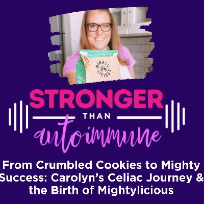 From Crumbled Cookies to Mighty Success: Carolyn’s Celiac Journey & the Birth of Mightylicious | Stronger Than Autoimmune Podcast