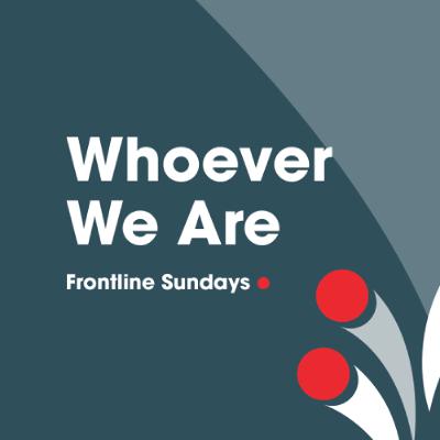 Frontline Sundays: Whoever We Are | Mark Beard | 13.07.25 Frontline Sundays: Whoever We Are | Mark Beard | 13.07.25