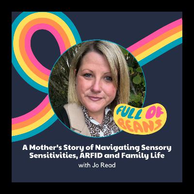 A Mother’s Story of Navigating Sensory Sensitivities, ARFID and Family Life with Jo Read