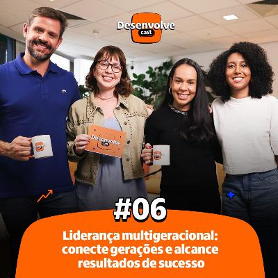DesenvolveCast Episódio #06 | Liderança Multigeracional: conecte gerações e alcance o sucesso