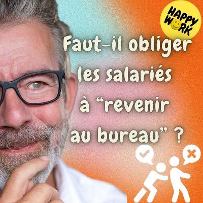 Happy Work - Bien-être au travail et management bienveillant - #2559 - Faut-il obliger les salariés  à “revenir  au bureau” ?