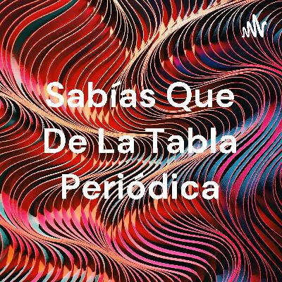 Sabías que de la tabla periódica