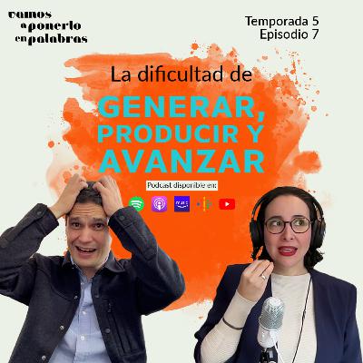 T05 Episodio 7 La dificultad de generar, producir y avanzar T05 Episodio 7 La dificultad de generar, producir y avanzar