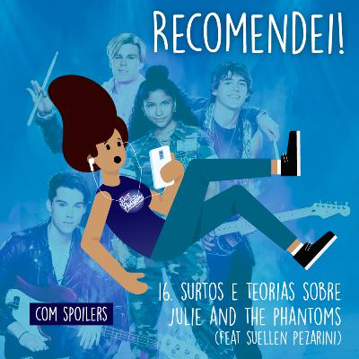 16. Surtos e Teorias sobre Julie and the Phantoms (feat Suellen Pezarini) 16. Surtos e Teorias sobre Julie and the Phantoms (feat Suellen Pezarini)