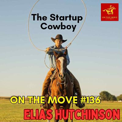 #136. Elias Hutchinson | The Start Up Cowboy