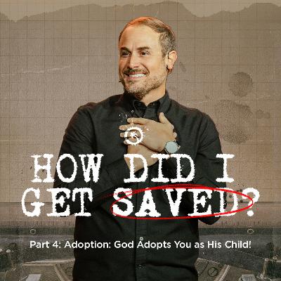 How Did I Get Saved? Part 4- Adoption: God Adopts You as His Child!