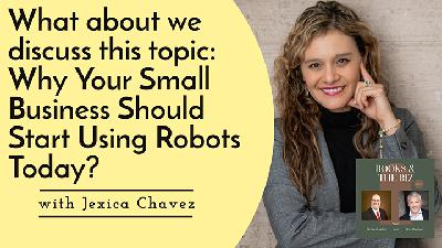 What about we discuss this topic: Why Your Small Business Should Start Using Robots Today? with Jesica Chavez