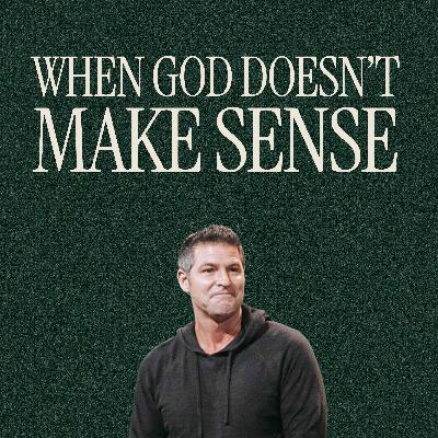 When God Doesn't Make Sense | Scott Baugh