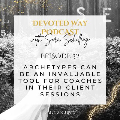 32. Archetypes Can Be an Invaluable Tool for Coaches in Their Client Sessions 32. Archetypes Can Be an Invaluable Tool for Coaches in Their Client Sessions