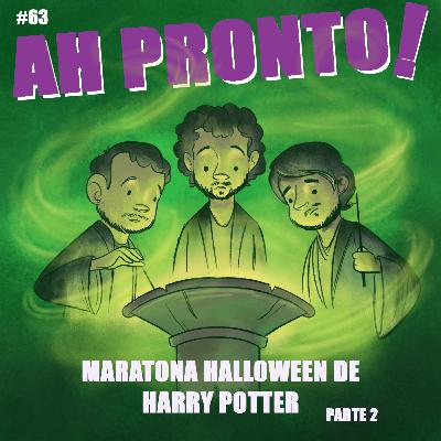 Ah Pronto! #63 - Maratona Halloween de Harry Potter - parte 2