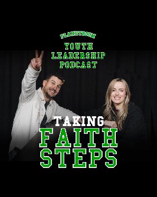 Taking Faith Steps | Planetboom Youth Leadership Podcast: Episode 19