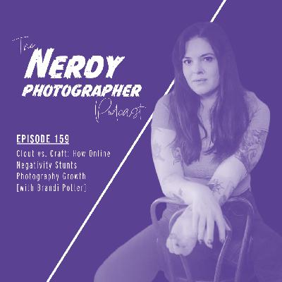 159 - Clout vs. Craft: How Online Negativity Stunts Photography Growth
