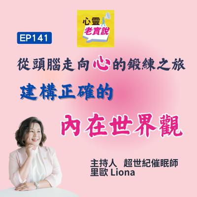 EP141｜從頭腦走向心的鍛練之旅 - 建構正確的世界觀｜心靈老實說-里歐