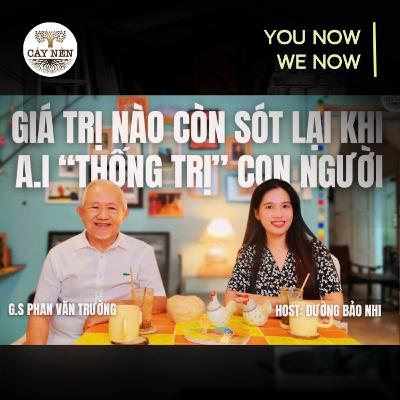 Tập 08: Giá trị nào còn sót lại khi A.I "thống trị" con người | YOU NOW WE NOW series | CNR