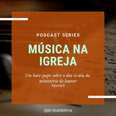 Ep. #056 MÚSICA NA IGREJA I PARTE 3 I Pr Ricardo Lima