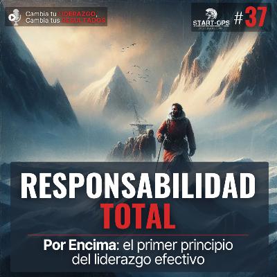 37. Responsabilidad total: Por Encima — el primer principio del liderazgo efectivo