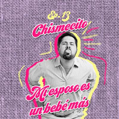 Ep. 13: Chismecito - Mi esposo es un bebé más