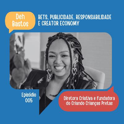 #05: Bets, Publicidade, Responsabilidade e Creator Economy | Deh Bastos (Criando Crianças Pretas) #05: Bets, Publicidade, Responsabilidade e Creator Economy | Deh Bastos (Criando Crianças Pretas)