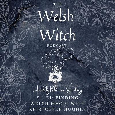 The Welsh Witch Podcast | Episode 1 | Finding Welsh Magic with Kristoffer Hughes