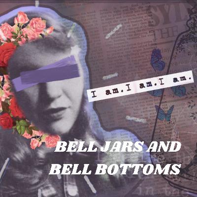 BELL JARS AND BELL BOTTOMS: HOW SYLVIA PLATH’S NOVEL “FASHIONED” FEMALE YOUTH CULTURE BELL JARS AND BELL BOTTOMS: HOW SYLVIA PLATH’S NOVEL “FASHIONED” FEMALE YOUTH CULTURE