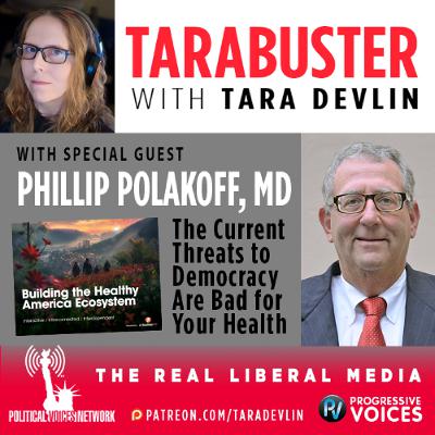 Tarabuster Fridays: Threats to Democracy Are Bad for Your Health with Philip Polakoff, MD Tarabuster Fridays: Threats to Democracy Are Bad for Your Health with Philip Polakoff, MD