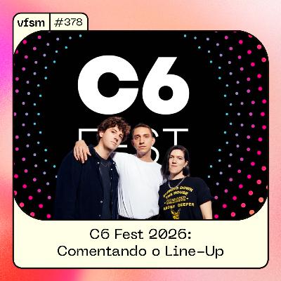 VFSM #378 - C6 Fest 2026: Comentando o Line-Up