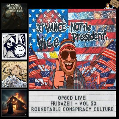 OpGCD Live! Fridaze!! - Vol 50 - Conspiracy Culture Roundtable - w/Troublemaker Jonah & Dr Inferno!