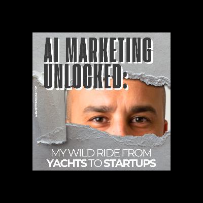 AI Marketing Unlocked: My Wild Ride from Yachts to Startups
