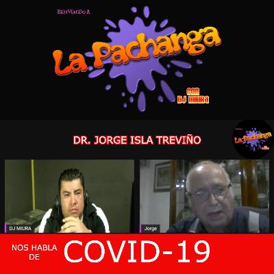 LA PACHANGA /// COVID - 19 INFORMACION VALIOSA POR PARTE DEL DR. JORGE ISLA TREVIÑO