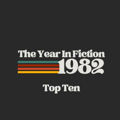 Top Ten - The Year In Fiction 1982. Top Ten - The Year In Fiction 1982.