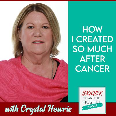 HOW I CREATED SO MUCH AFTER CANCER with Crystal Howrie