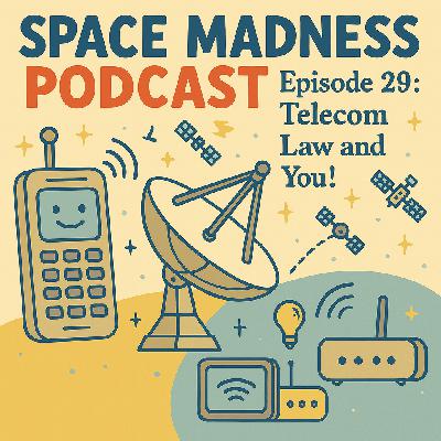 Space Madness Episode 29: Telecom Law and You!