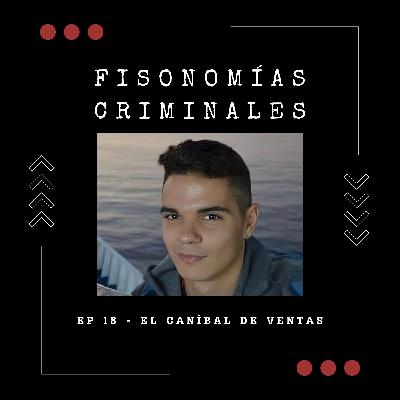 Ep. 18 - El caníbal de Ventas