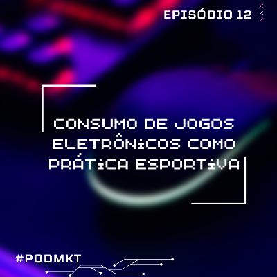 Consumo de jogos eletrônicos como prática esportiva - PODMKT #12