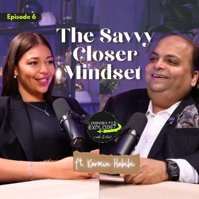 🎙️ Licensed to Explore with Rohit – Episode 6 The Savvy Closer Mindset featuring Karmin Habibi