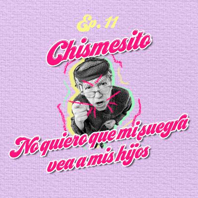Ep. 11: Chismesito: No quiero que mi suegra vea a mis hijos.