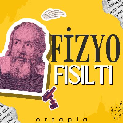 49-FİZYO FISILTI: Bölüm-1: SÖZÜNDEN DÖNEN BİLİM İNSANI VE KAYIP VÜCUT PARÇALARI- Galileo Galilei