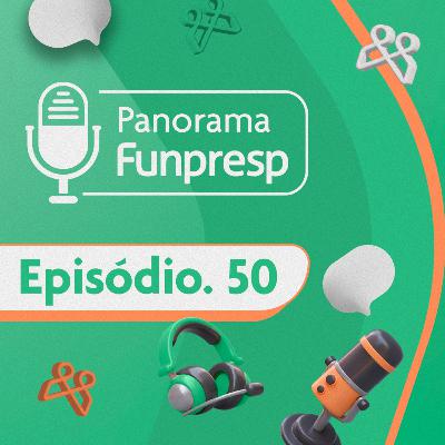 Panorama Funpresp - Episódio 50 - Agosto de 2025 Panorama Funpresp - Episódio 50 - Agosto de 2025