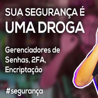 Akitando #131 - Sua Segurança é uma DROGA | Gerenciadores de Senhas, 2FA, Encriptação