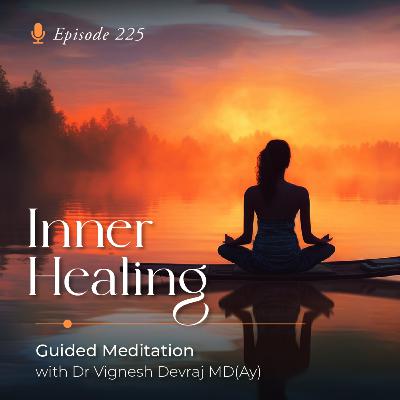 #225 Inner Healing: Guided Meditation with Dr Vignesh Devraj MD(Ay)