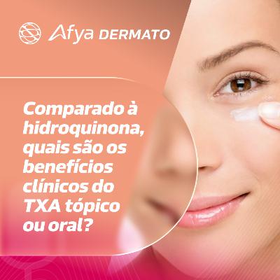 Comparado à hidroquinona, quais são os benefícios clínicos do TXA tópico ou oral?