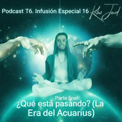 T6. Infusión Especial 16 | ¿ Qué está sucediendo ? (La Era del Acuarius) ♒️🛜⚛️