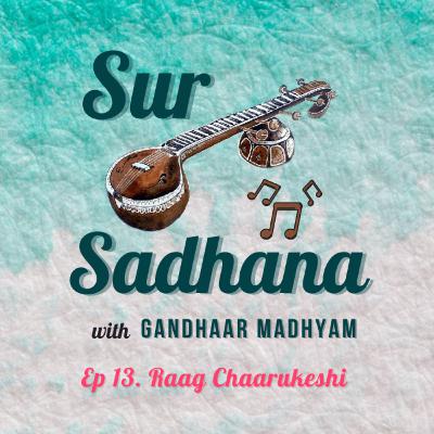Ep 13. Raag Chaarukeshi
