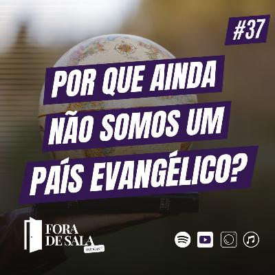 Por que ainda não somos um país evangélico? | Fora de Sala EP#37
