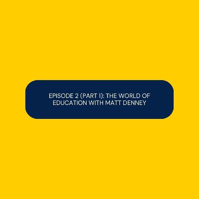The World of Education With Matt Denney (Part 1). The World of Education With Matt Denney (Part 1).